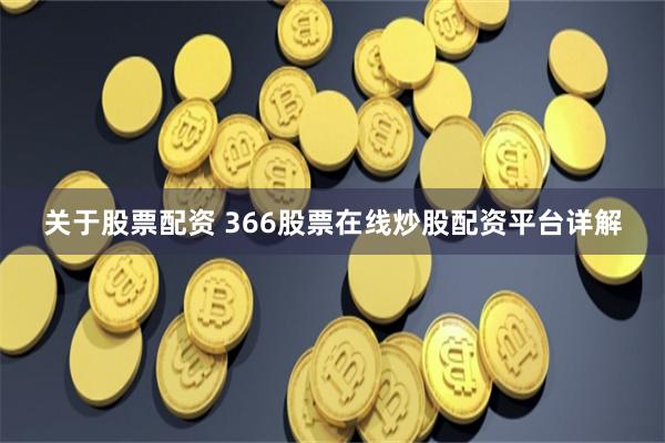 关于股票配资 366股票在线炒股配资平台详解