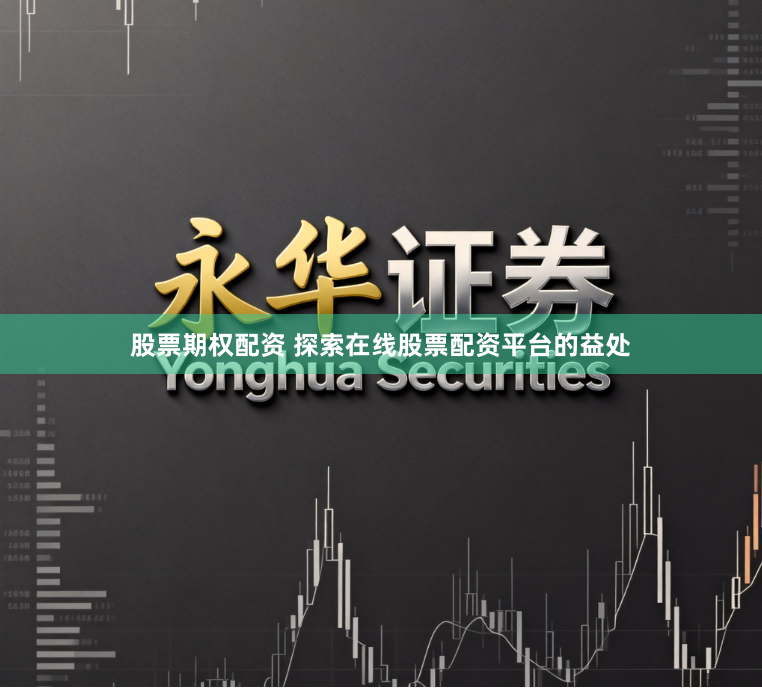 股票期权配资 探索在线股票配资平台的益处