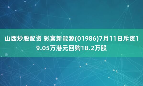 山西炒股配资 彩客新能源(01986)7月11日斥资19.05万港元回购18.2万股