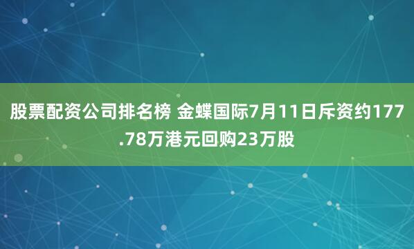 股票配资公司排名榜 金蝶国际7月11日斥资约177.78万港元回购23万股