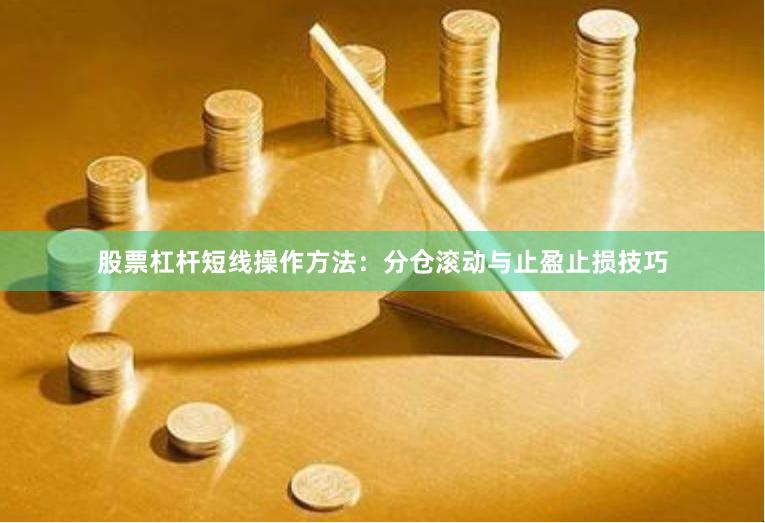 股票杠杆短线操作方法：分仓滚动与止盈止损技巧